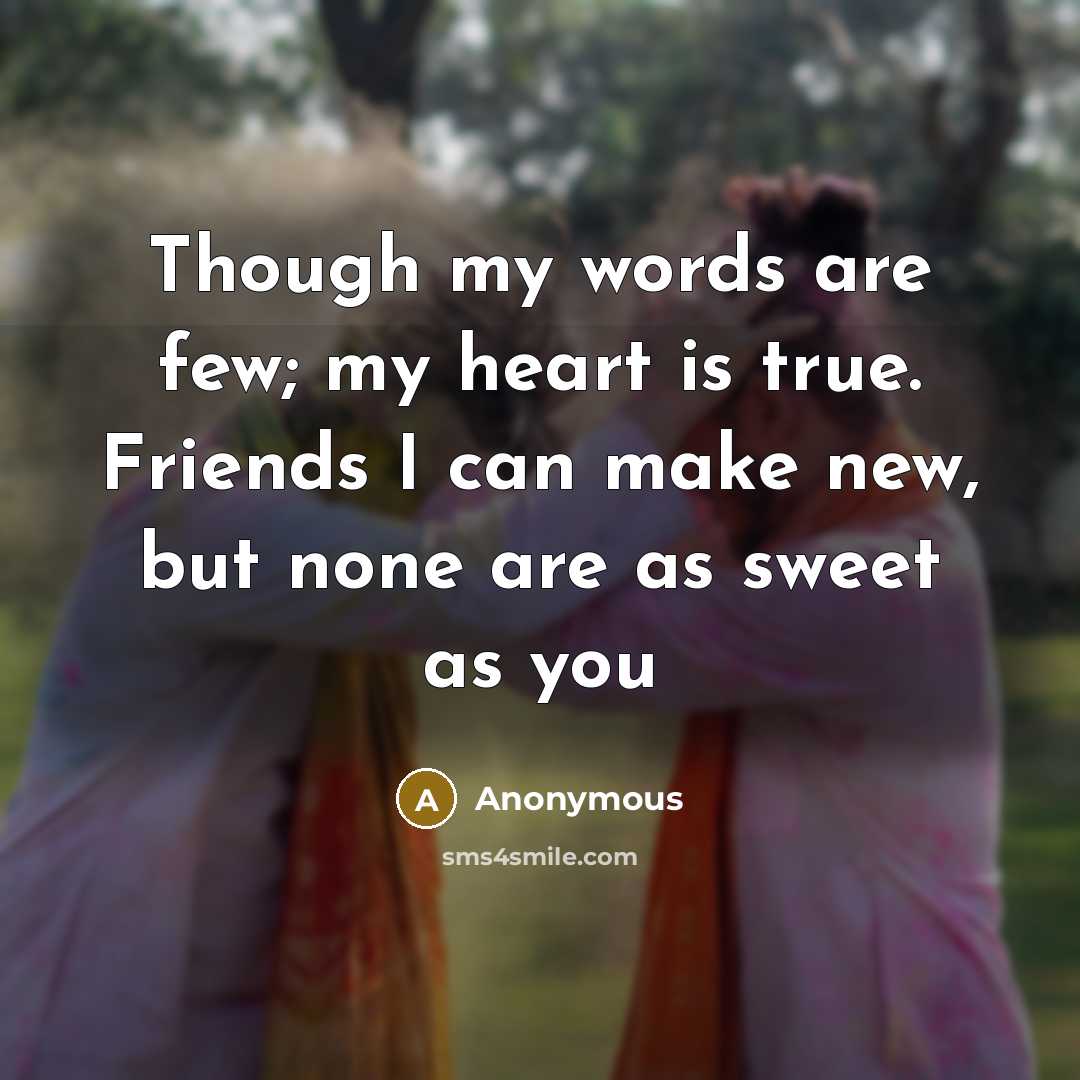 “Though my words are few; my heart is true. Friends…” quote by Anonymous