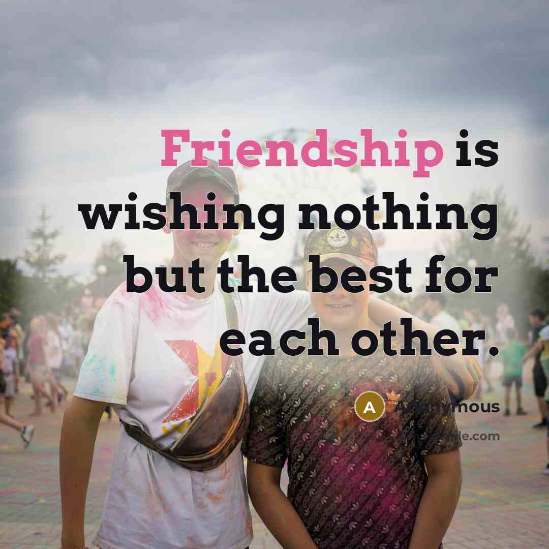 “Friendship is wishing nothing but the best for each other.…” quote by Anonymous