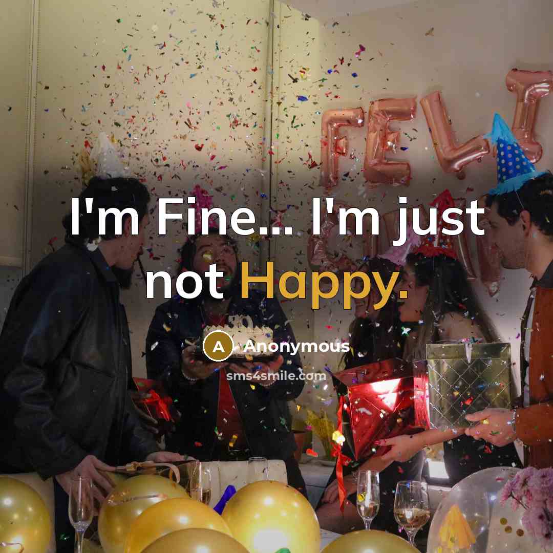 “I'm Fine... I'm just not Happy.” quote by Anonymous