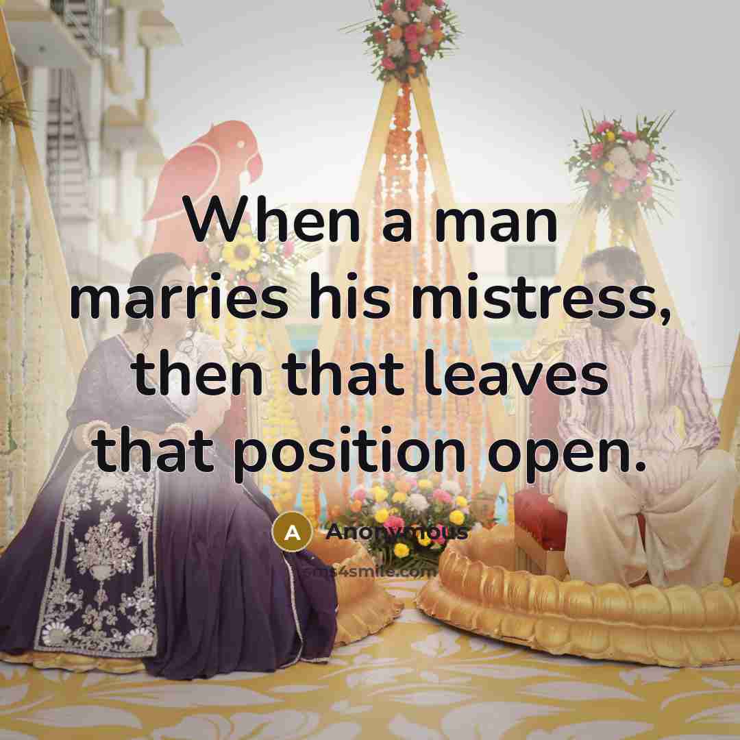 “When a man marries his mistress, then that leaves that…” quote by Anonymous