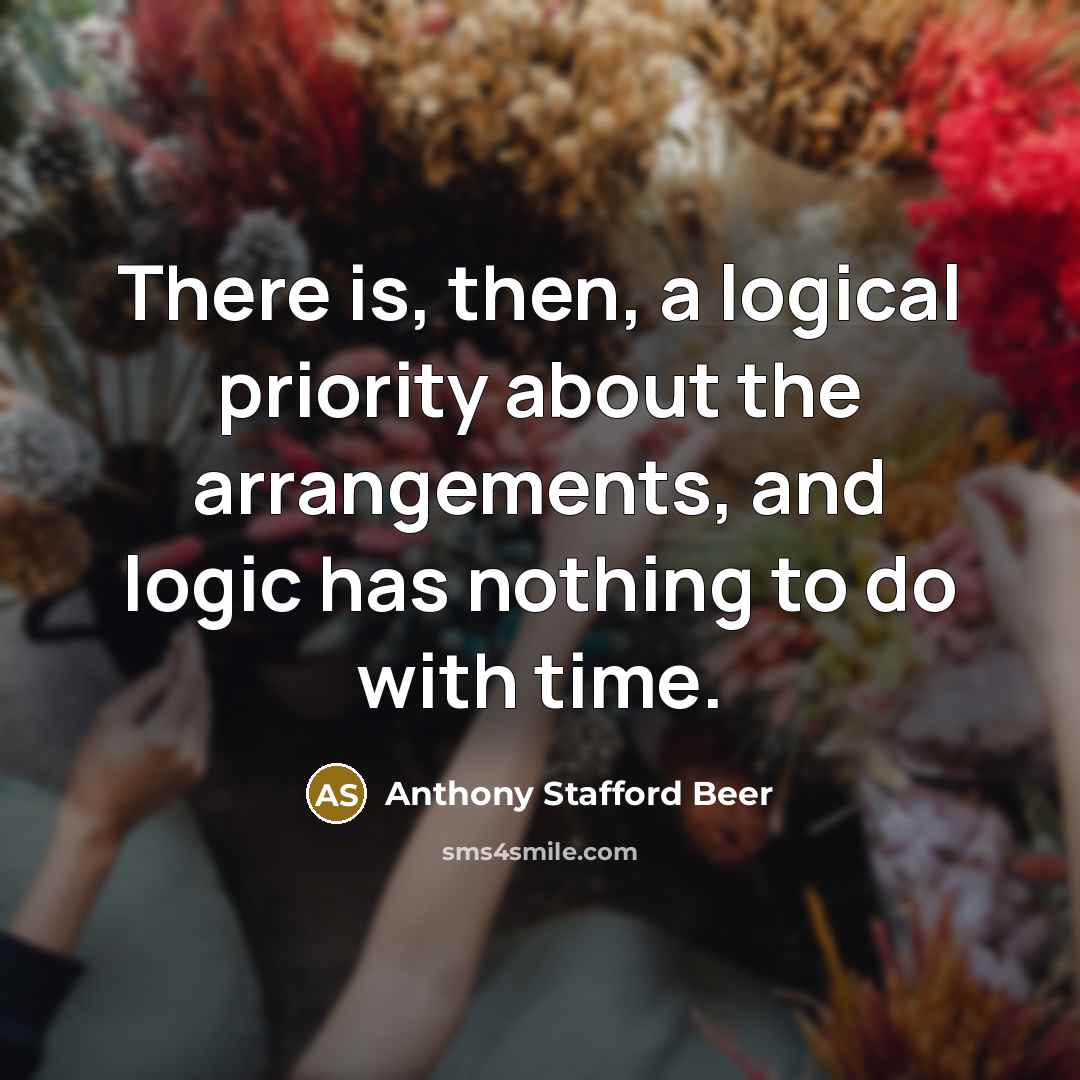 “There is, then, a logical priority about the arrangements, and…” quote by Anthony Stafford Beer