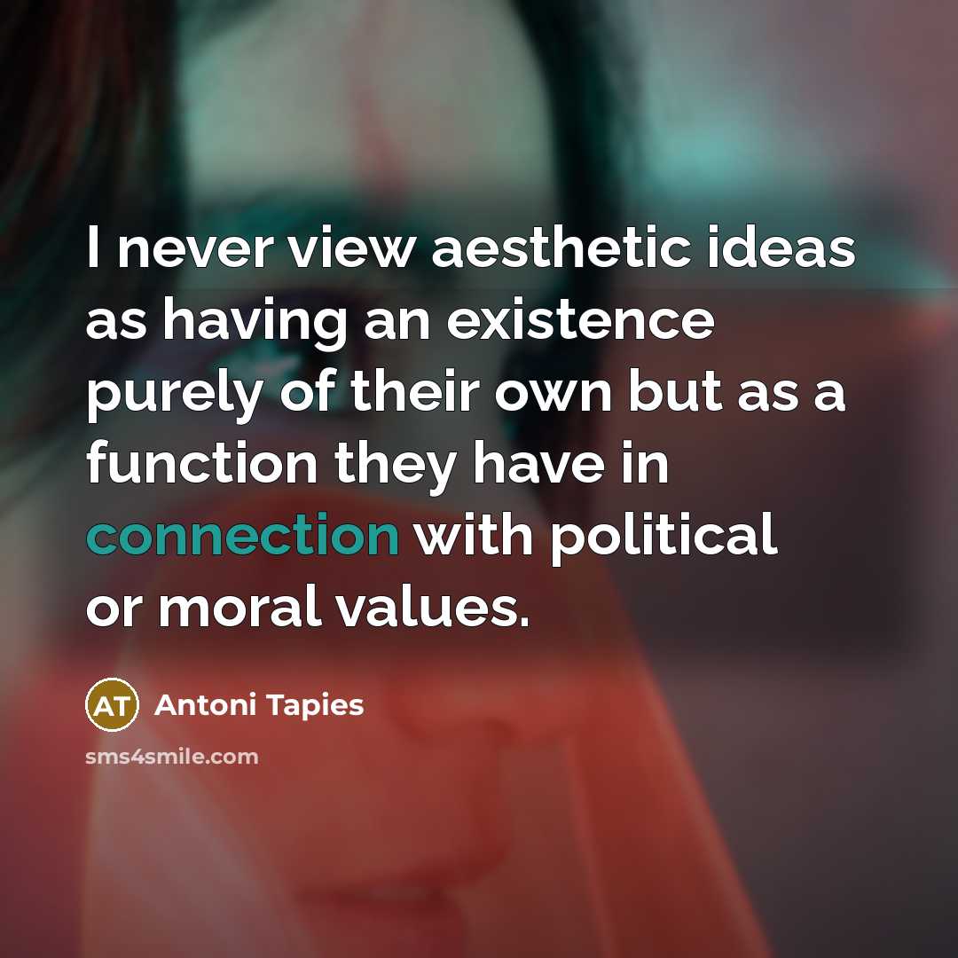 “I never view aesthetic ideas as having an existence purely…” quote by Antoni Tapies