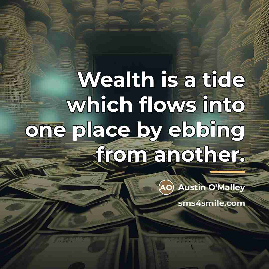 “Wealth is a tide which flows into one place by…” quote by Austin O'Malley