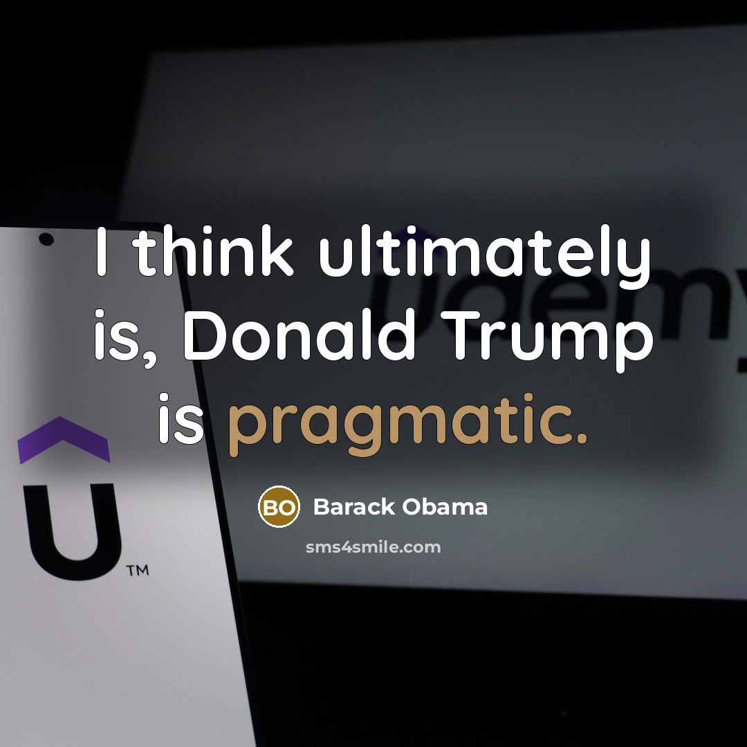 “I think ultimately is, Donald Trump is pragmatic.…” quote by Barack Obama