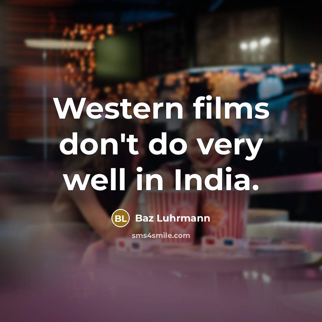 “Western films don't do very well in India.…” quote by Baz Luhrmann