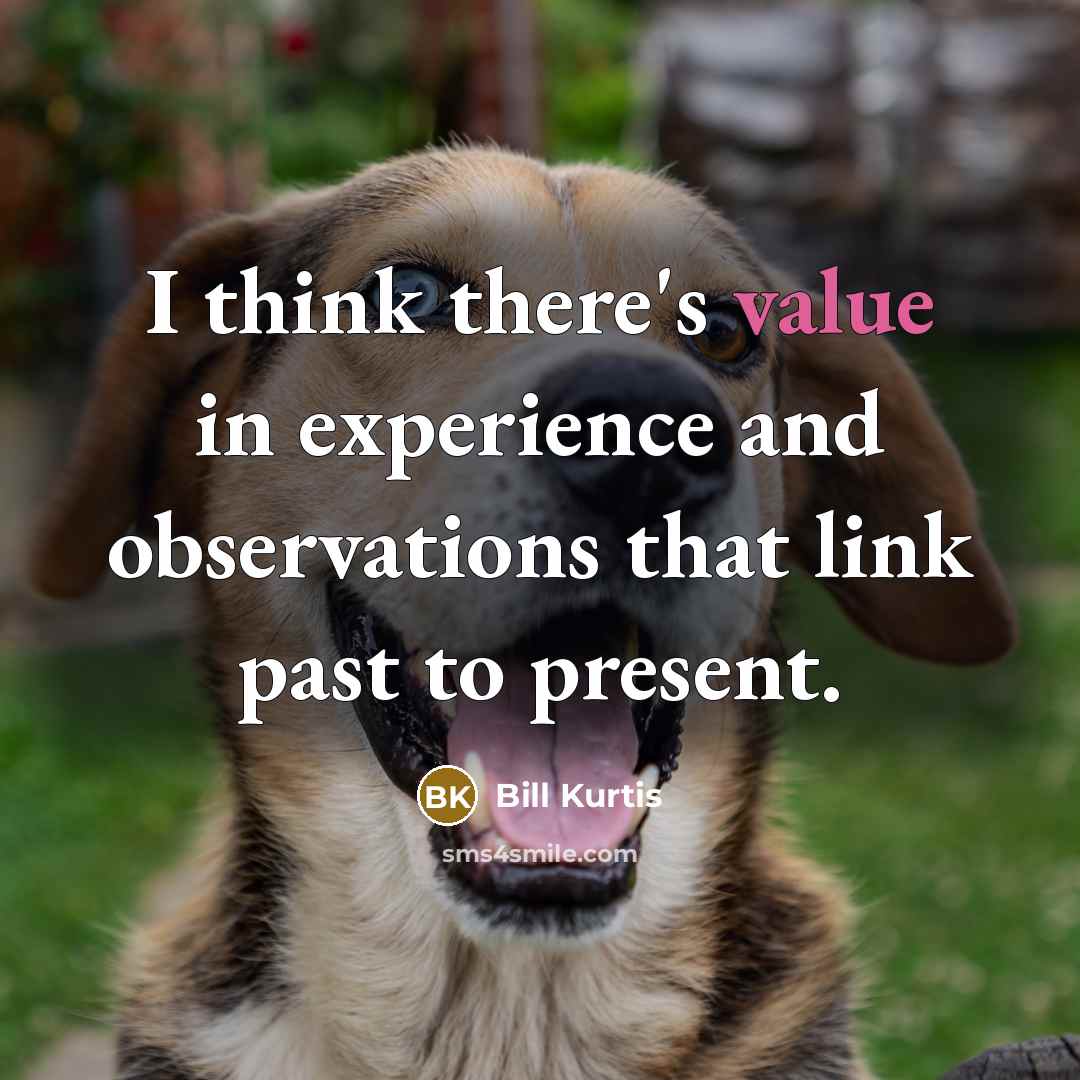 “I think there's value in experience and observations that link…” quote by Bill Kurtis