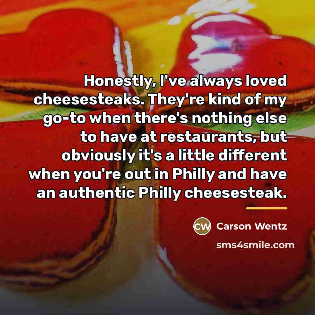 “Honestly, I've always loved cheesesteaks. They're kind of my go-to…” quote by Carson Wentz