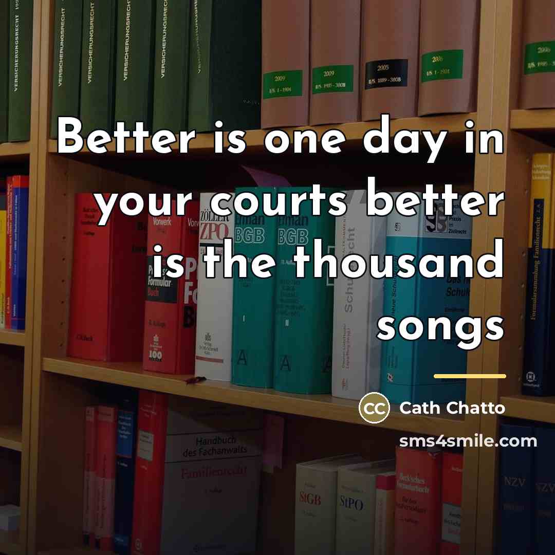 “Better is one day in your courts better is the…” quote by Cath Chatto