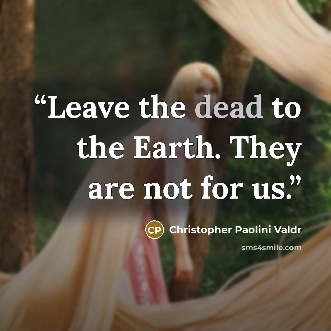 “Leave the dead to the Earth. They are not for us.” quote by Christopher Paolini Valdr