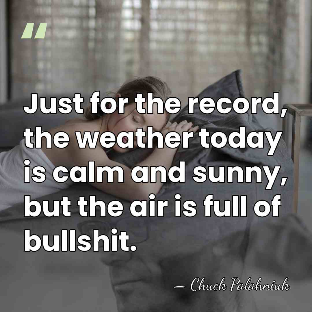 Just for the record, the weather today is calm and sunny, but&hellip; - Chuck Palahniuk
