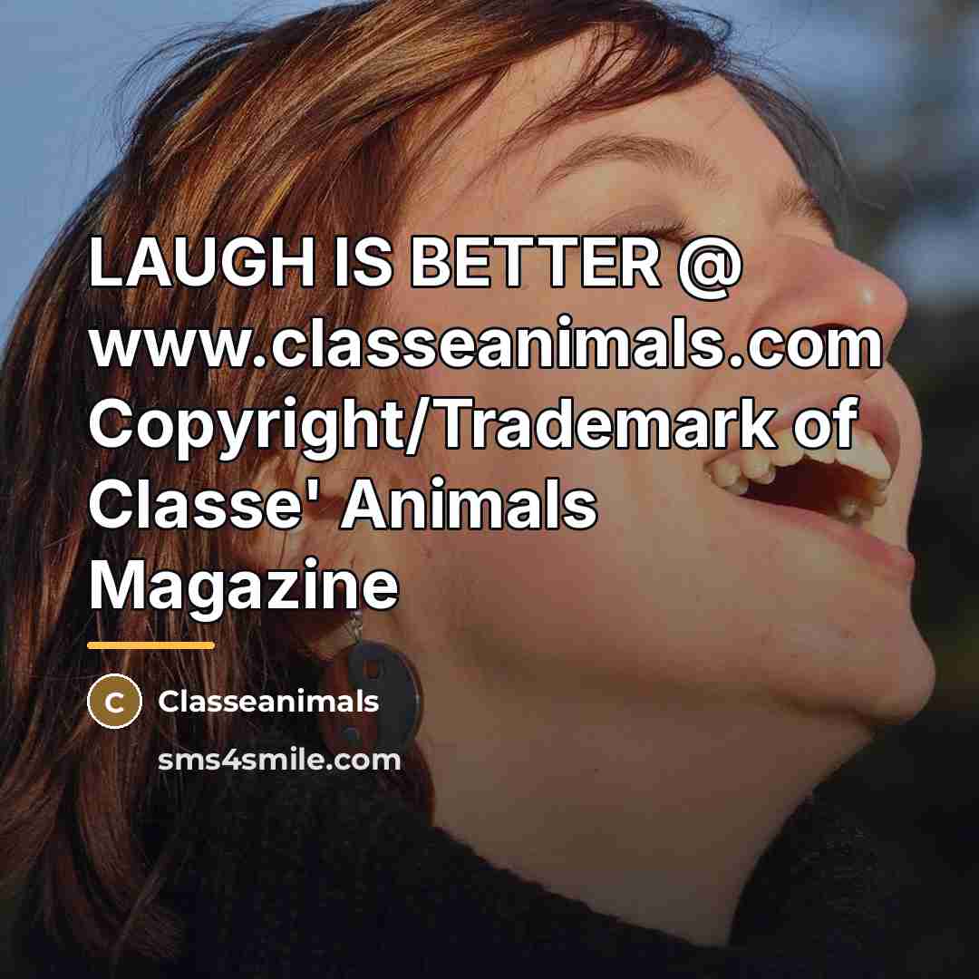 “LAUGH IS BETTER @ www.classeanimals.com Copyright/Trademark of Classe' Animals Magazine…” quote by Classeanimals
