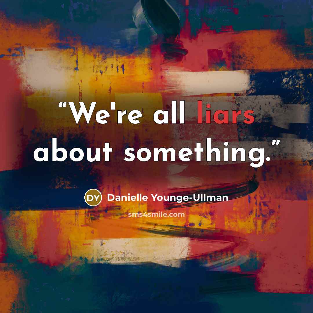 “We're all liars about something.” quote by Danielle Younge-Ullman