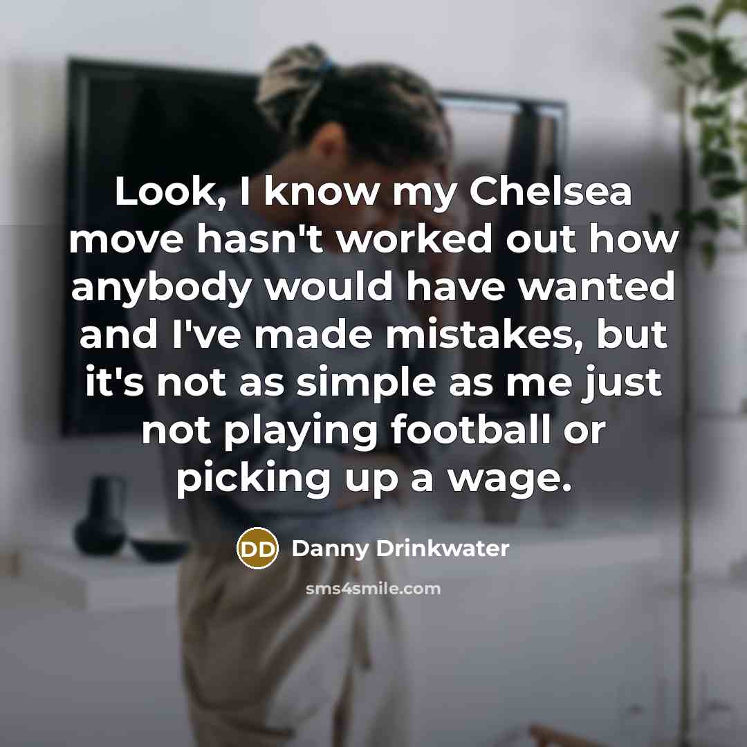 “Look, I know my Chelsea move hasn't worked out how…” quote by Danny Drinkwater