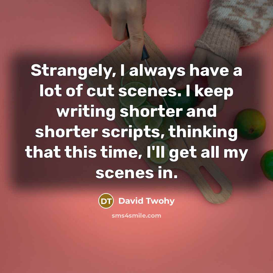 “Strangely, I always have a lot of cut scenes. I…” quote by David Twohy
