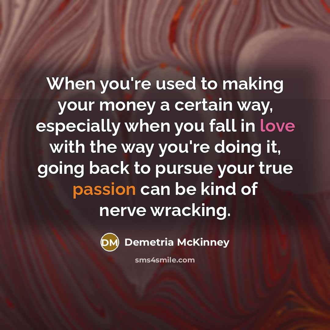 “When you're used to making your money a certain way,…” quote by Demetria McKinney