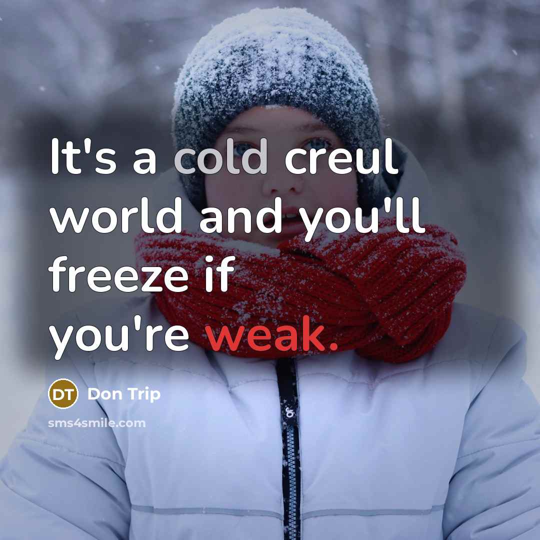 “It's a cold creul world and you'll freeze if you're…” quote by Don Trip
