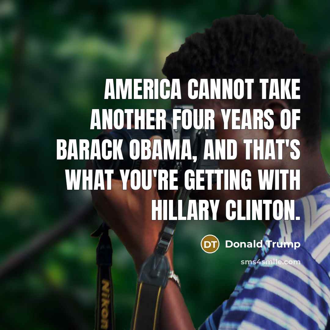 “America cannot take another four years of Barack Obama, and…” quote by Donald Trump