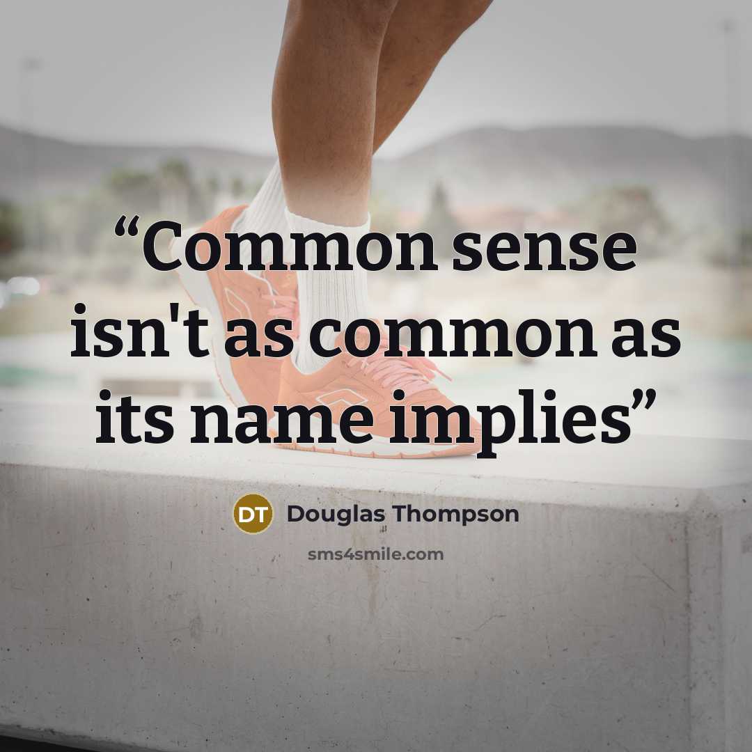“Common sense isn't as common as its name implies” quote by Douglas Thompson