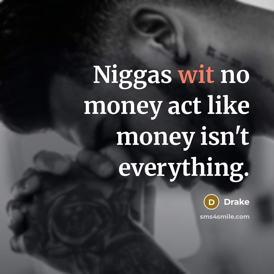 “Niggas wit no money act like money isn't everything.…” quote by Drake