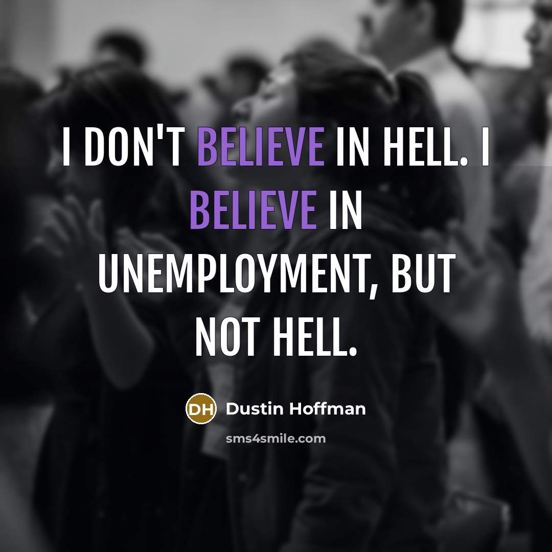 “I don't believe in hell. I believe in unemployment, but…” quote by Dustin Hoffman