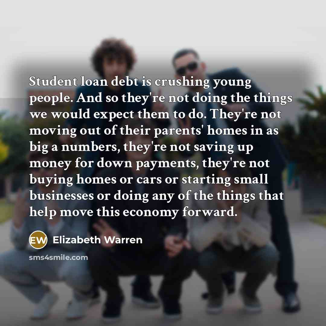 “Student loan debt is crushing young people. And so they're…” quote by Elizabeth Warren