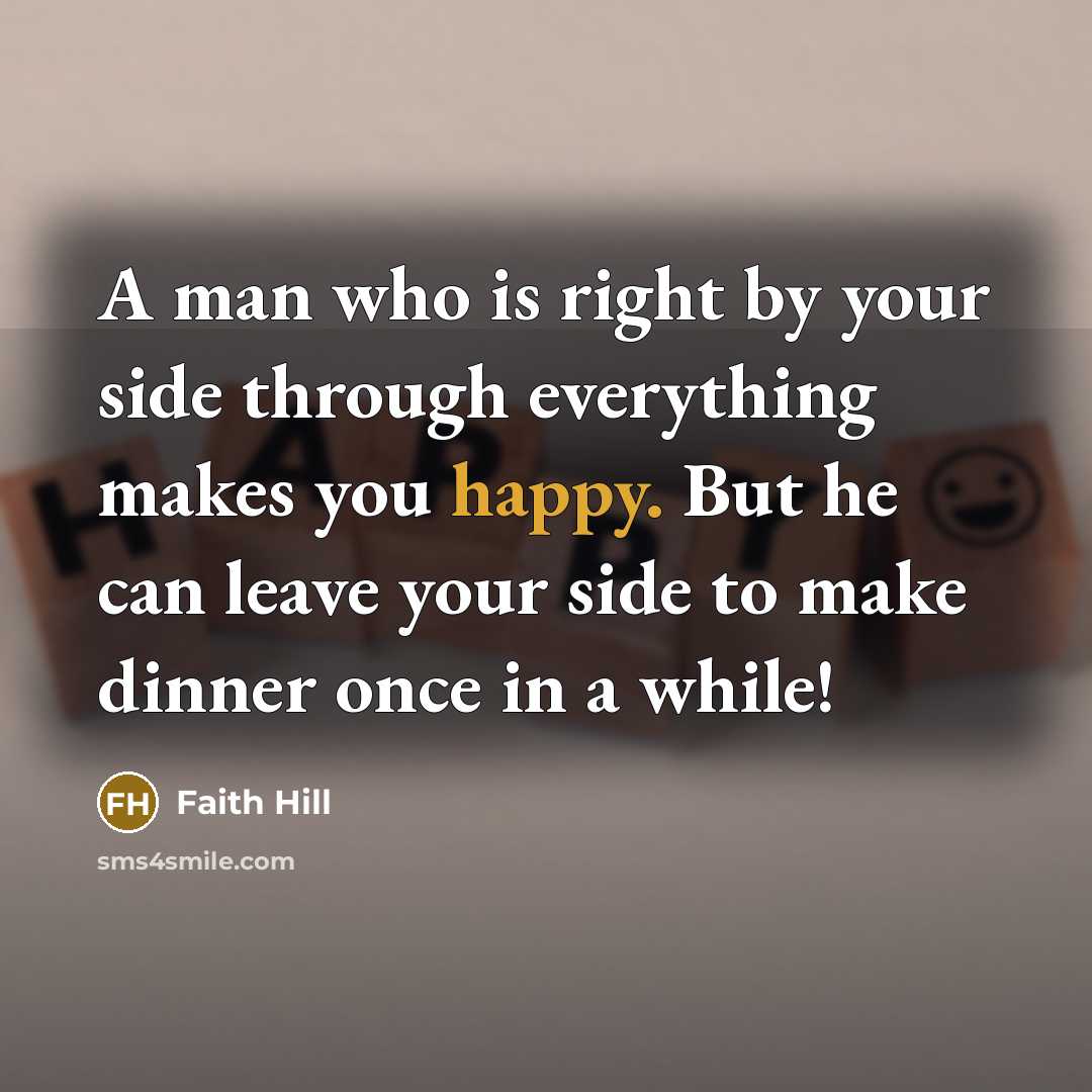 “A man who is right by your side through everything…” quote by Faith Hill