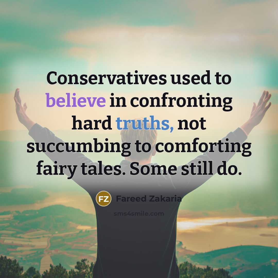 “Conservatives used to believe in confronting hard truths, not succumbing…” quote by Fareed Zakaria