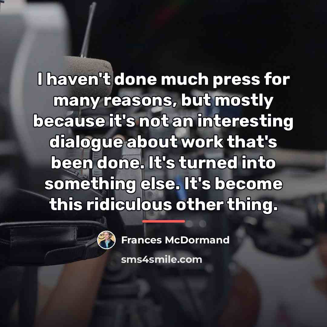 “I haven't done much press for many reasons, but mostly…” quote by Frances McDormand