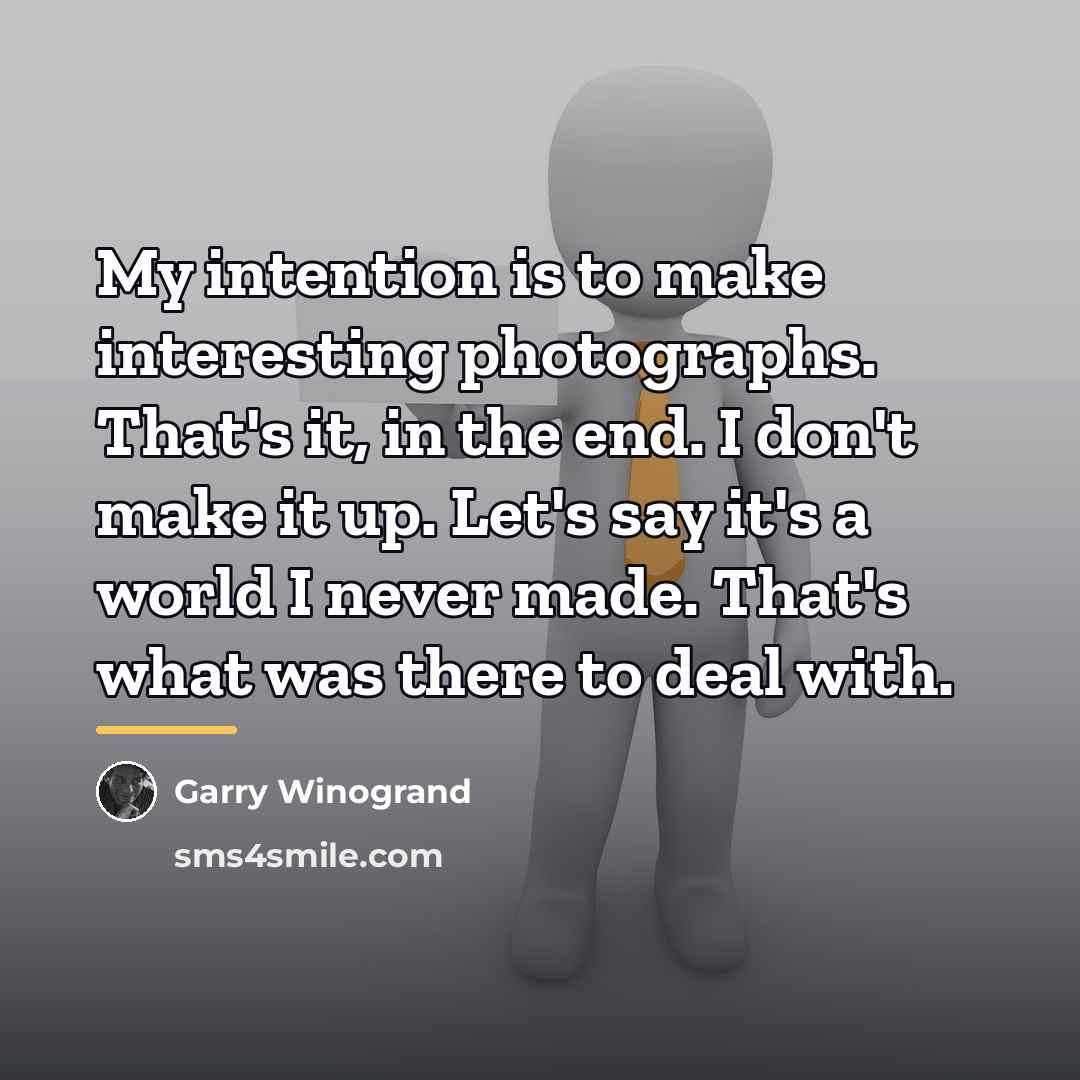 “My intention is to make interesting photographs. That's it, in…” quote by Garry Winogrand
