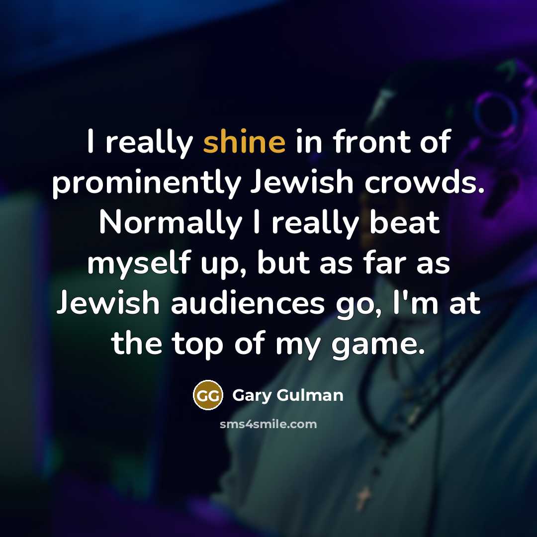 “I really shine in front of prominently Jewish crowds. Normally…” quote by Gary Gulman