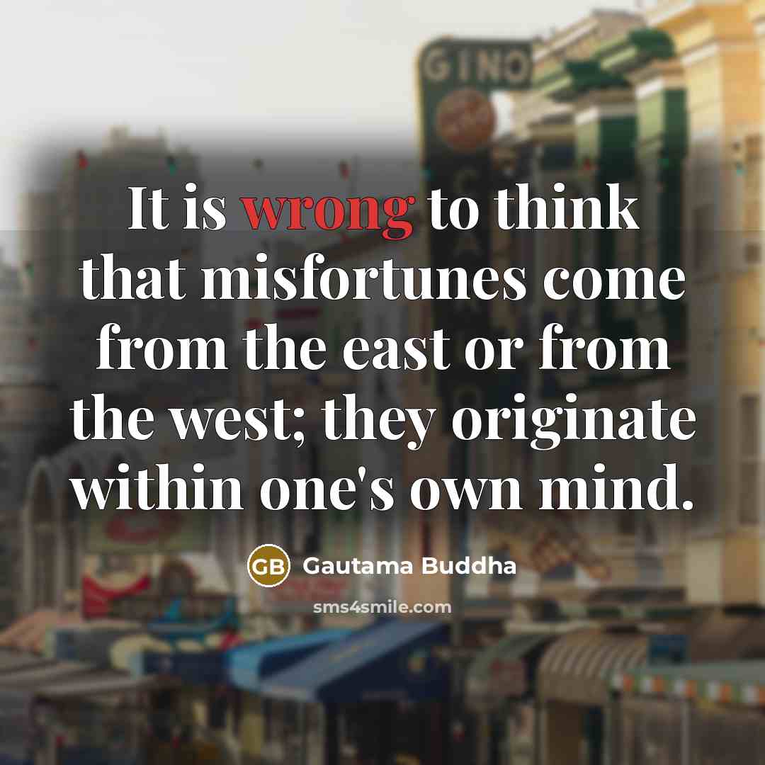 “It is wrong to think that misfortunes come from the…” quote by Gautama Buddha