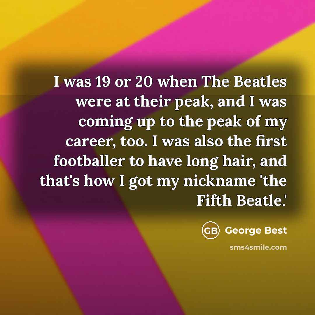 “I was 19 or 20 when The Beatles were at…” quote by George Best