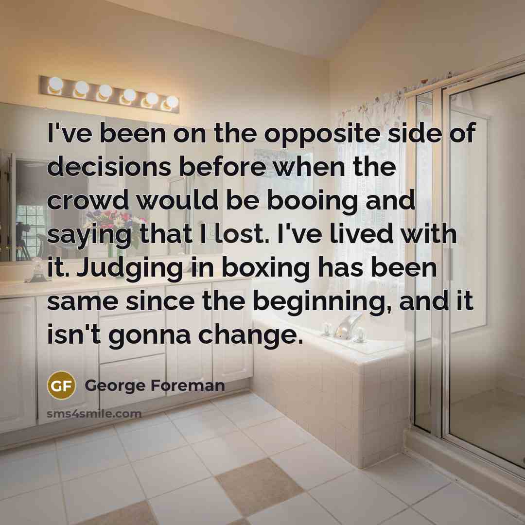 “I've been on the opposite side of decisions before when…” quote by George Foreman