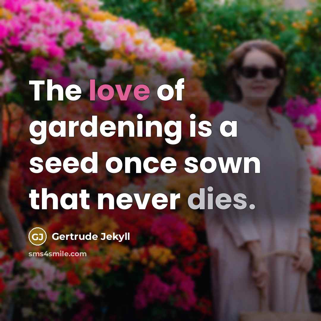 “The love of gardening is a seed once sown that…” quote by Gertrude Jekyll