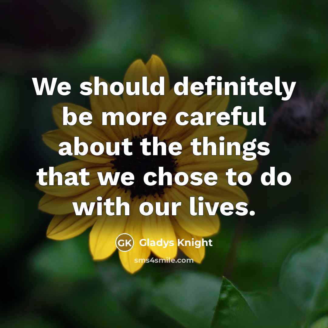 “We should definitely be more careful about the things that…” quote by Gladys Knight