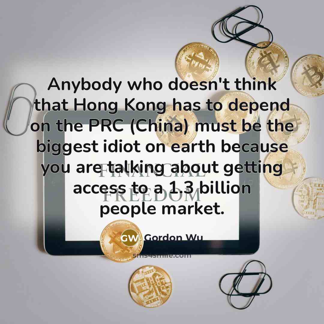 “Anybody who doesn't think that Hong Kong has to depend…” quote by Gordon Wu