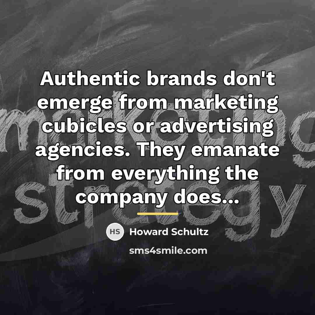 “Authentic brands don't emerge from marketing cubicles or advertising agencies.…” quote by Howard Schultz