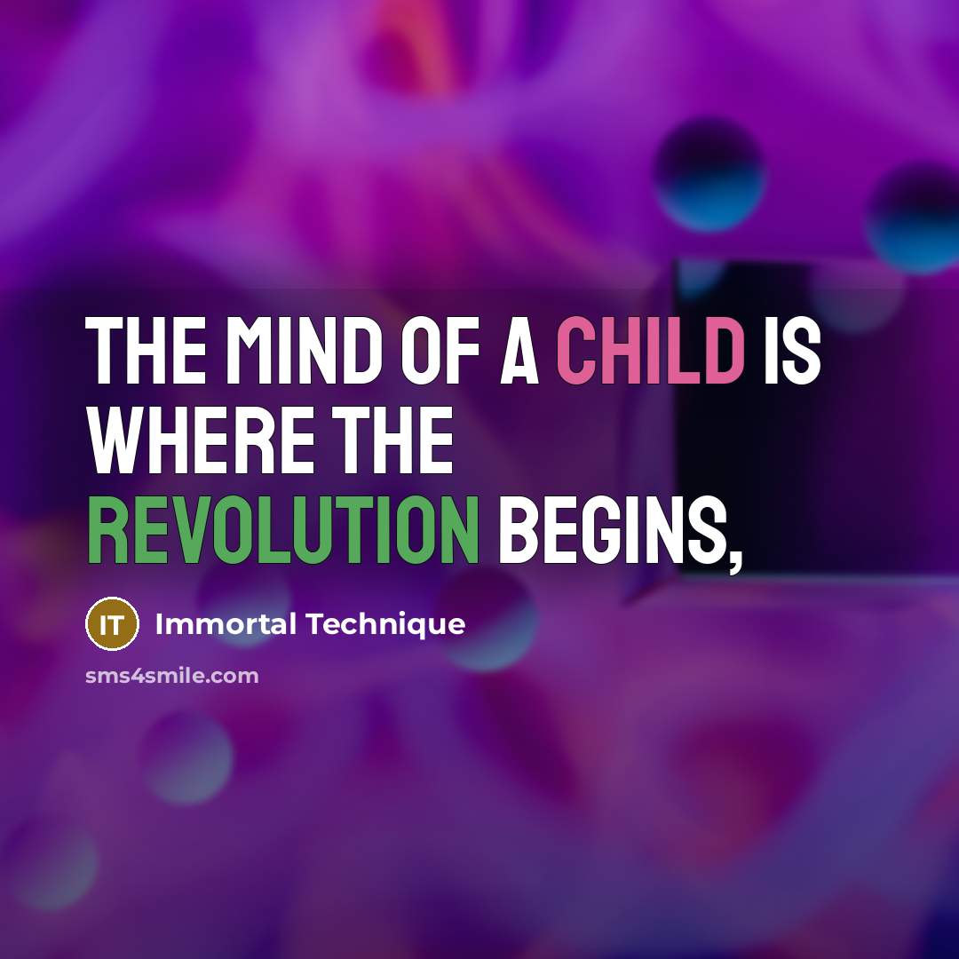 “The mind of a child is where the Revolution begins,” quote by Immortal Technique