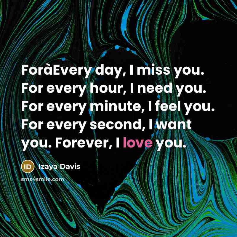 “ForàEvery day, I miss you. For every hour, I need you. For every minute, I feel you. For every second, I want you. Forever, I love you.” quote by Izaya Davis