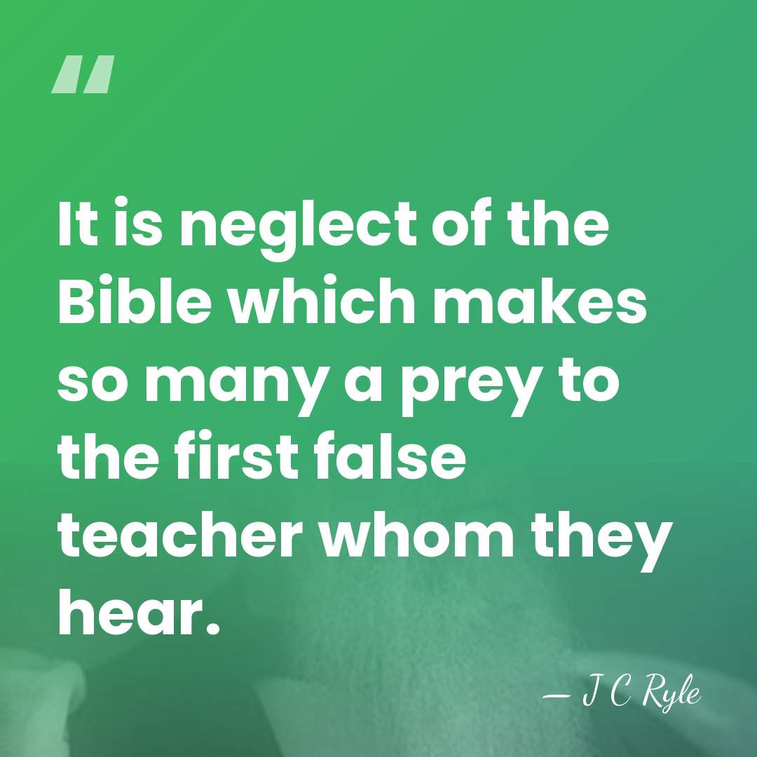 It is neglect of the Bible which makes so many a prey&hellip; - J C Ryle