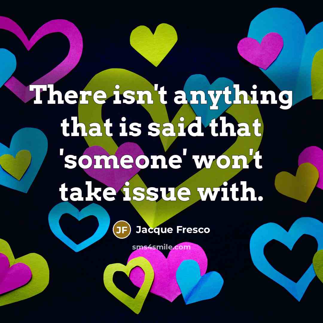 “There isn't anything that is said that 'someone' won't take…” quote by Jacque Fresco