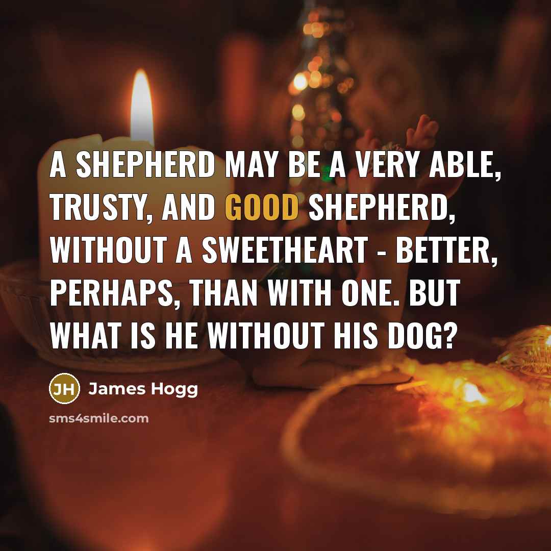 “A shepherd may be a very able, trusty, and good…” quote by James Hogg