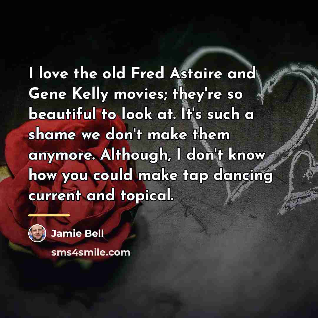 “I love the old Fred Astaire and Gene Kelly movies;…” quote by Jamie Bell