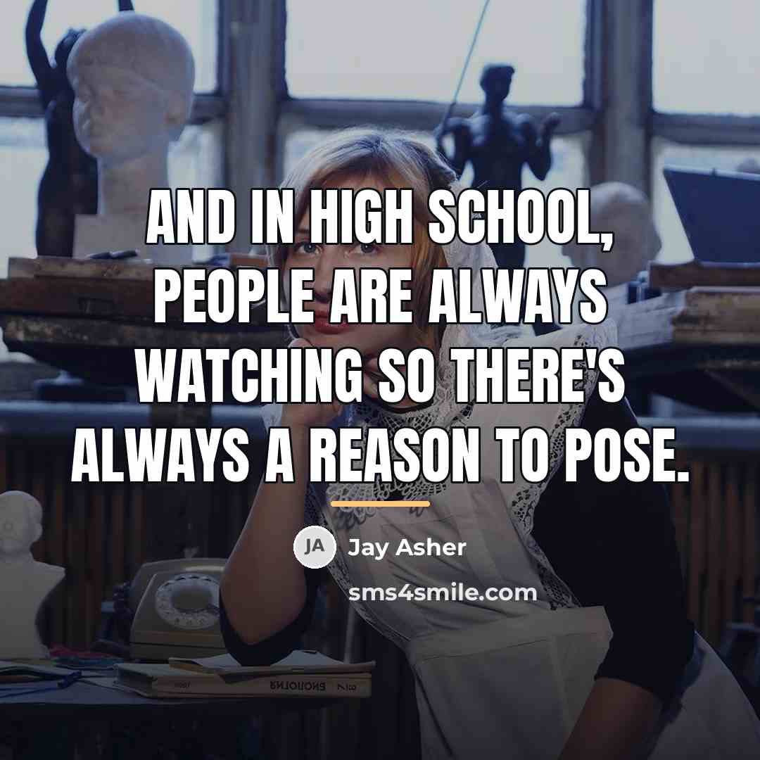 “And in high school, people are always watching so there's…” quote by Jay Asher