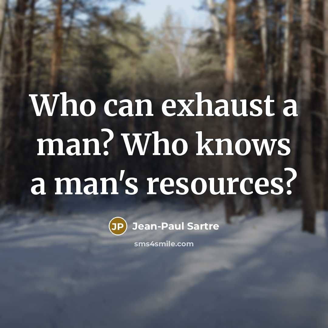 “Who can exhaust a man? Who knows a man's resources?…” quote by Jean-Paul Sartre