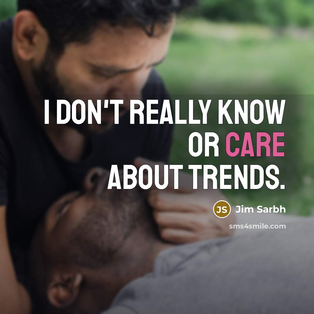 “I don't really know or care about trends.…” quote by Jim Sarbh