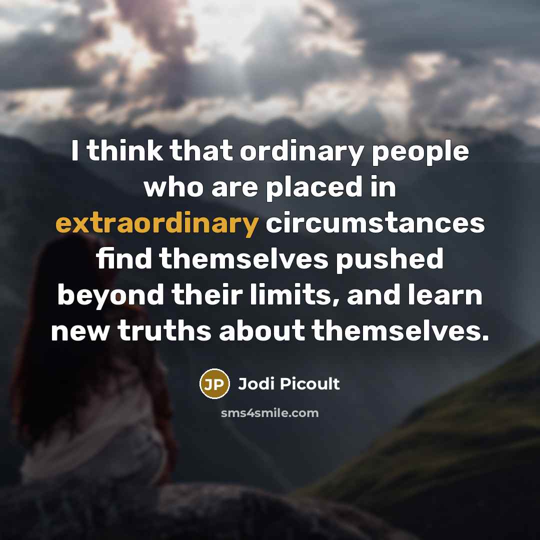 “I think that ordinary people who are placed in extraordinary…” quote by Jodi Picoult