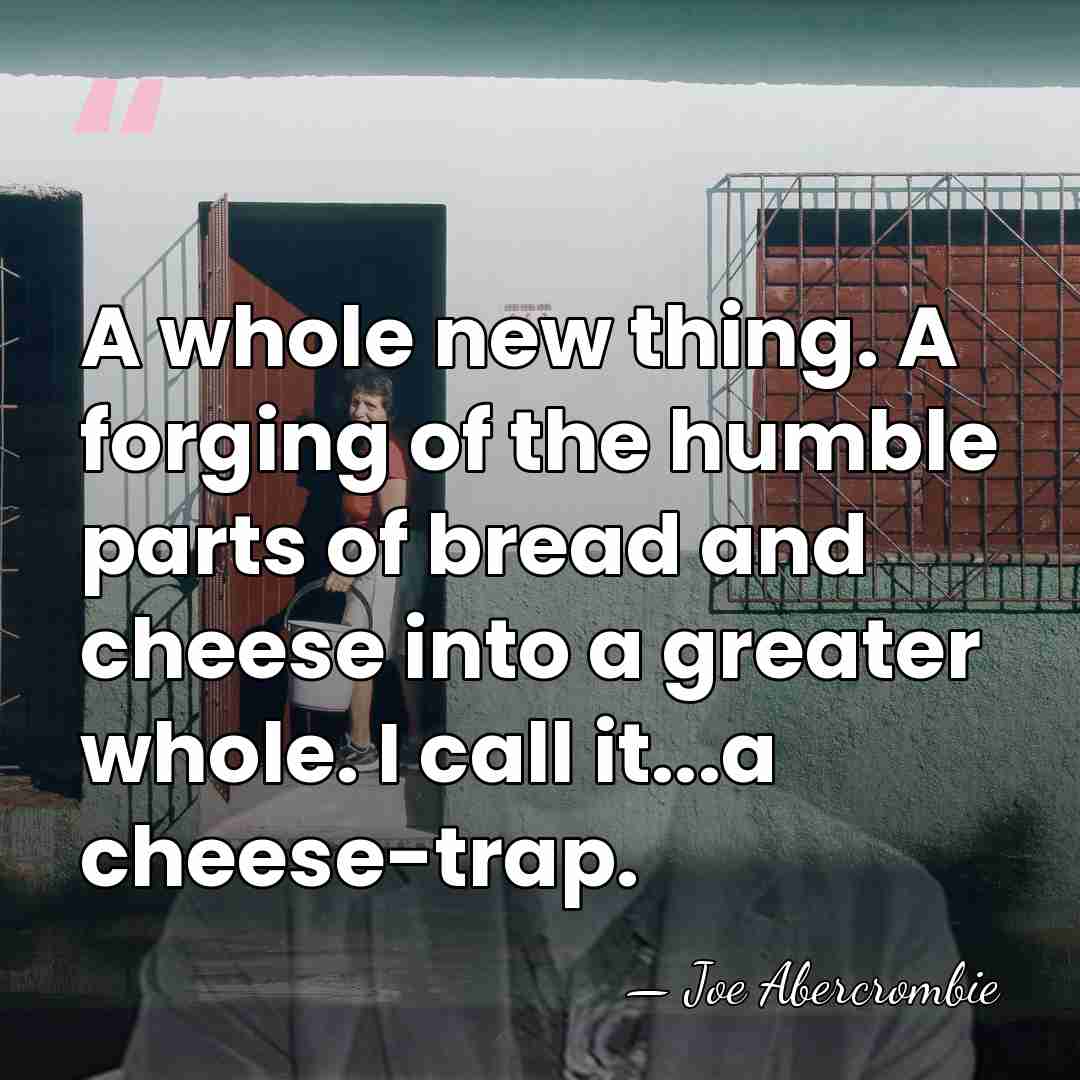 A whole new thing. A forging of the humble parts of bread&hellip; - Joe Abercrombie