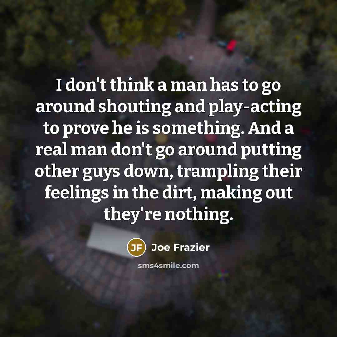 “I don't think a man has to go around shouting…” quote by Joe Frazier