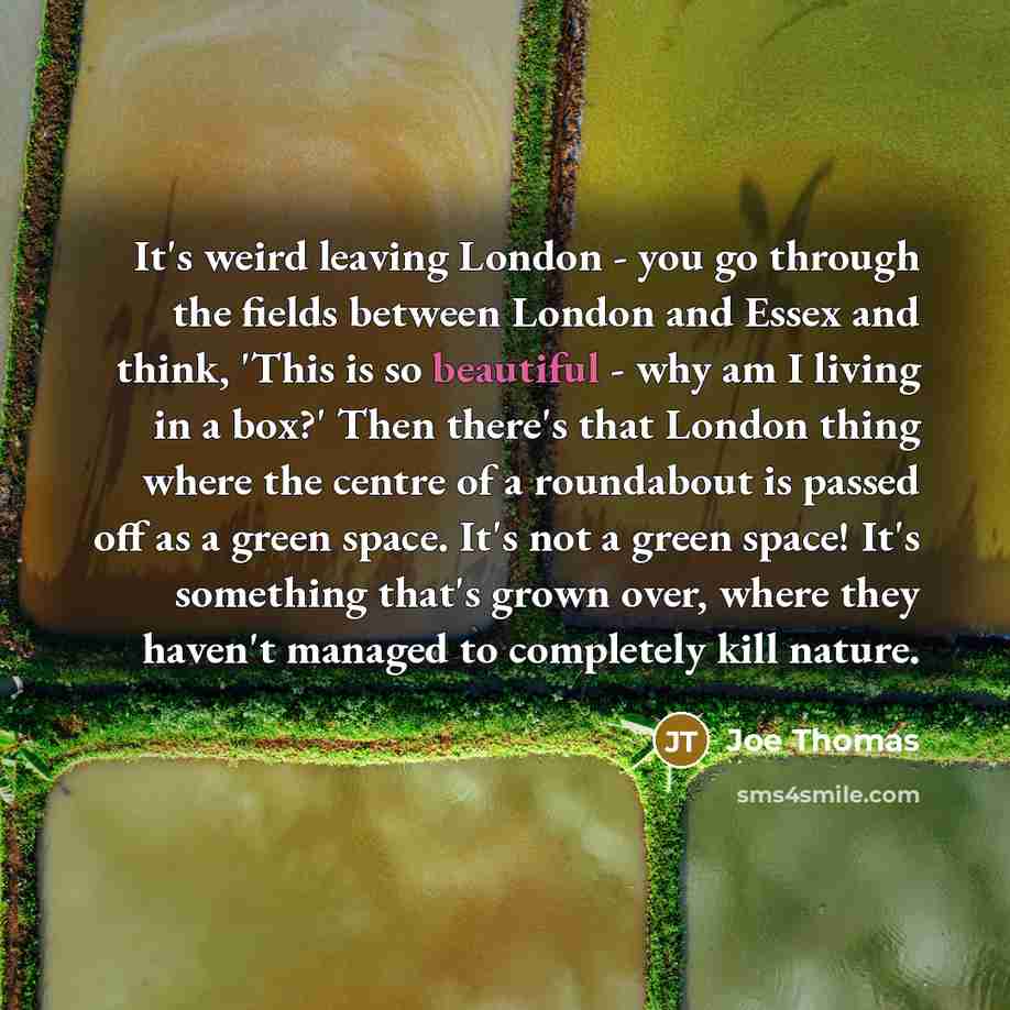 “It's weird leaving London - you go through the fields…” quote by Joe Thomas